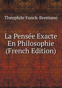 La Pensee Exacte En Philosophie (French Edition)