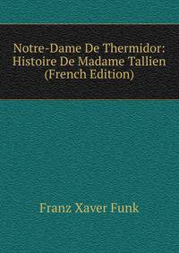 Notre-Dame De Thermidor: Histoire De Madame Tallien (French Edition)