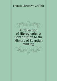 A Collection of Hieroglyphs: A Contribution to the History of Egyptian Writing