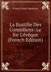 La Bastille Des Com?diens: Le for L'?v?que (French Edition)