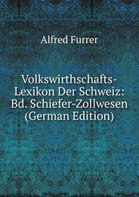 Volkswirthschafts-Lexikon Der Schweiz: Bd. Schiefer-Zollwesen (German Edition)