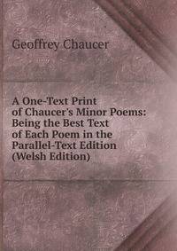 A One-Text Print of Chaucer's Minor Poems: Being the Best Text of Each Poem in the Parallel-Text Edition (Welsh Edition)