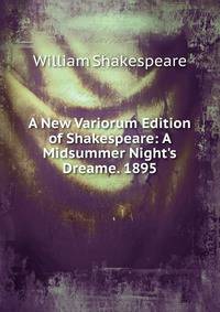 A New Variorum Edition of Shakespeare: A Midsummer Night's Dreame. 1895