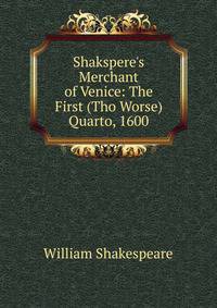 Shakspere's Merchant of Venice: The First (Tho Worse) Quarto, 1600