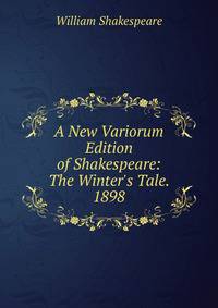 A New Variorum Edition of Shakespeare: The Winter's Tale. 1898