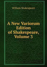 A New Variorum Edition of Shakespeare, Volume 3