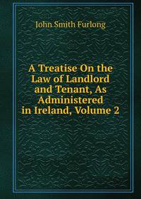 A Treatise On the Law of Landlord and Tenant, As Administered in Ireland, Volume 2