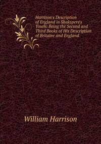Harrison's Description of England in Shakspere's Youth: Being the Second and Third Books of His Description of Britaine and England