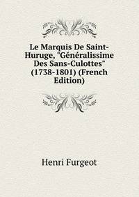 Le Marquis De Saint-Huruge, "G?n?ralissime Des Sans-Culottes" (1738-1801) (French Edition)