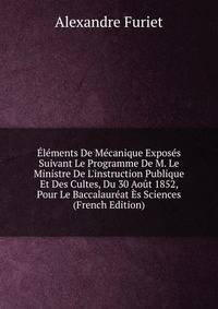 ?l?ments De M?canique Expos?s Suivant Le Programme De M. Le Ministre De L'instruction Publique Et Des Cultes, Du 30 Ao?t 1852, Pour Le Baccalaur?at ?s Sciences (French Edition)