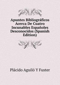Apuntes Bibliograficos Acerca De Cuatro Incunables Espanoles Desconocidos (Spanish Edition)