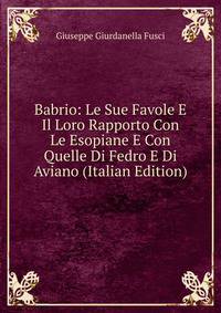 Babrio: Le Sue Favole E Il Loro Rapporto Con Le Esopiane E Con Quelle Di Fedro E Di Aviano (Italian Edition)