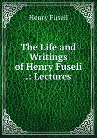 The Life and Writings of Henry Fuseli .: Lectures