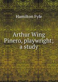 Arthur Wing Pinero, playwright; a study