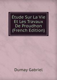 Etude Sur La Vie Et Les Travaux De Proudhon (French Edition)