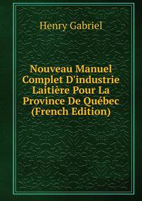 Nouveau Manuel Complet D'industrie Laiti?re Pour La Province De Qu?bec (French Edition)
