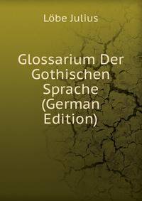 Glossarium Der Gothischen Sprache (German Edition)