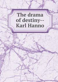 The drama of destiny--Karl Hanno