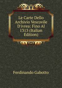 Le Carte Dello Archivio Vescovile D'ivrea: Fino Al 1313 (Italian Edition)