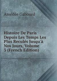 Histoire De Paris Depuis Les Temps Les Plus Recul?s Jusqu'? Nos Jours, Volume 3 (French Edition)