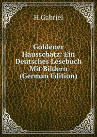 Goldener Hausschatz: Ein Deutsches Lesebuch Mit Bildern (German Edition)