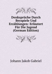 Denkspruche Durch Beyspiele Und Erzahlungen: Erlautert Fur Die Jugend (German Edition)