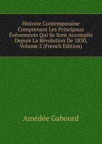 Histoire Contemporaine Comprenant Les Principaux Evenements Qui Se Sont Accomplis Depuis La Revolution De 1830, Volume 2 (French Edition)