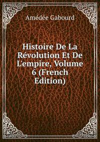 Histoire De La R?volution Et De L'empire, Volume 6 (French Edition)