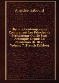 Histoire Contemporaine Comprenant Les Principaux Evenements Qui Se Sont Accomplis Depuis La Revolution De 1830, Volume 7 (French Edition)
