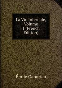 La Vie Infernale, Volume 1 (French Edition)