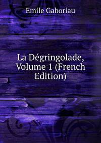 La Degringolade, Volume 1 (French Edition)
