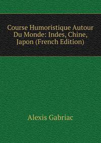 Course Humoristique Autour Du Monde: Indes, Chine, Japon (French Edition)