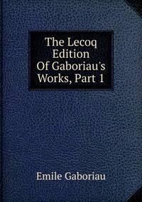 The Lecoq Edition Of Gaboriau's Works, Part 1