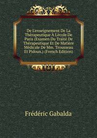 De L'enseignement De La Th?rapeutique ? L'?cole De Paris (Examen Du Trait? De Th?rapeutique Et De Mati?re M?dicale De Mm. Trousseau Et Pidoux.) (French Edition)