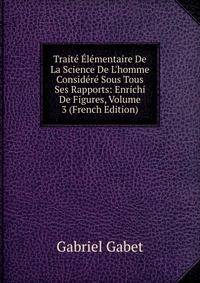 Trait? ?l?mentaire De La Science De L'homme Consid?r? Sous Tous Ses Rapports: Enrichi De Figures, Volume 3 (French Edition)
