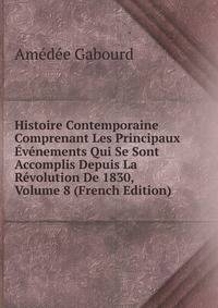 Histoire Contemporaine Comprenant Les Principaux Evenements Qui Se Sont Accomplis Depuis La Revolution De 1830, Volume 8 (French Edition)