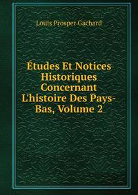 ?tudes Et Notices Historiques Concernant L'histoire Des Pays-Bas, Volume 2