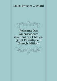 Relations Des Ambassadeurs Venitiens Sur Charles-Quint Et Philippe II (French Edition)
