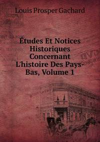 ?tudes Et Notices Historiques Concernant L'histoire Des Pays-Bas, Volume 1