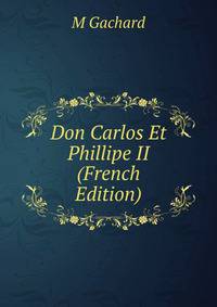Don Carlos Et Phillipe II (French Edition)