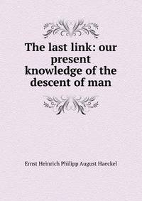 The last link: our present knowledge of the descent of man