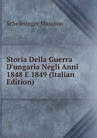 Storia Della Guerra D'ungaria Negli Anni 1848 E 1849 (Italian Edition)
