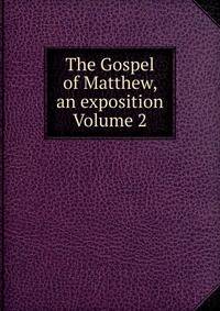 The Gospel of Matthew, an exposition Volume 2