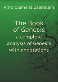The Book of Genesis. a complete analysis of Genesis with annotations