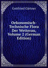 Oekonomisch-Technische Flora Der Wetterau, Volume 2 (German Edition)