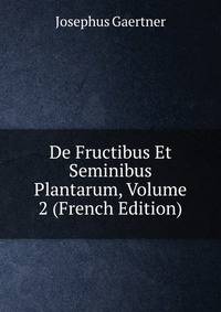 De Fructibus Et Seminibus Plantarum, Volume 2 (French Edition)