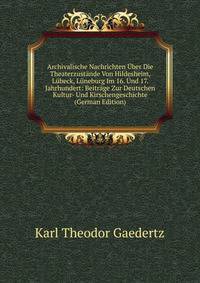 Archivalische Nachrichten Uber Die Theaterzustande Von Hildesheim, Lubeck, Luneburg Im 16. Und 17. Jahrhundert: Beitrage Zur Deutschen Kultur- Und Kirschengeschichte (German Edition)