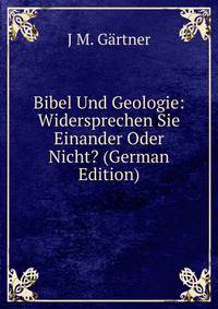 Bibel Und Geologie: Widersprechen Sie Einander Oder Nicht? (German Edition)