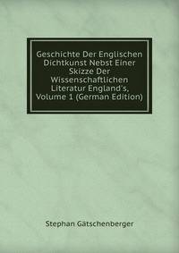 Geschichte Der Englischen Dichtkunst Nebst Einer Skizze Der Wissenschaftlichen Literatur England's, Volume 1 (German Edition)