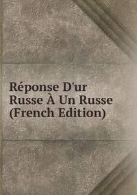 R?ponse D'ur Russe ? Un Russe (French Edition)